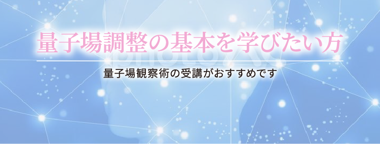 量子場調整の基本を学びたい方/量子場観察術の受講がおすすめです